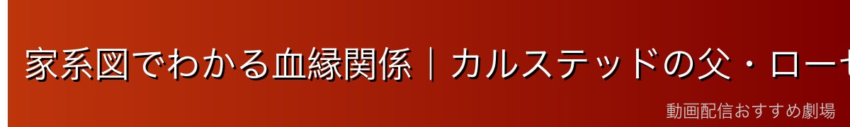 家系図でわかる血縁関係|カルステッドの父・ローゼマインの祖父