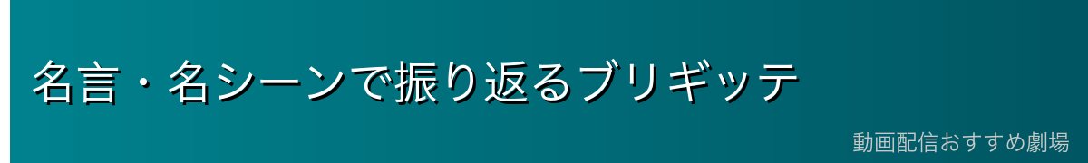 名言・名シーンで振り返るブリギッテ