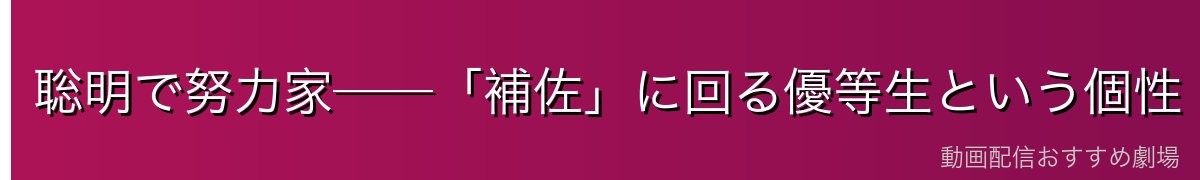 聡明で努力家──「補佐」に回る優等生という個性