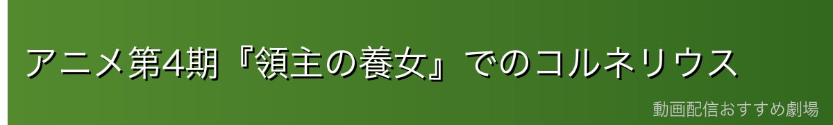 アニメ第4期『領主の養女』でのコルネリウス