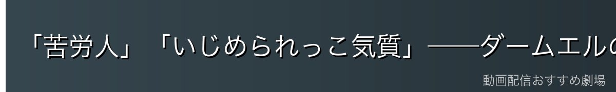 「苦労人」「いじめられっこ気質」——ダームエルの性格の魅力