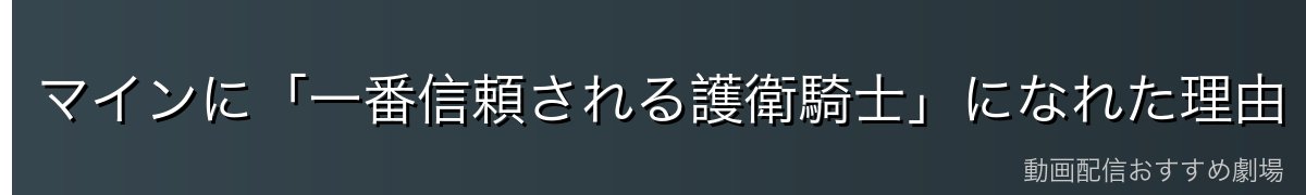 マインに「一番信頼される護衛騎士」になれた理由