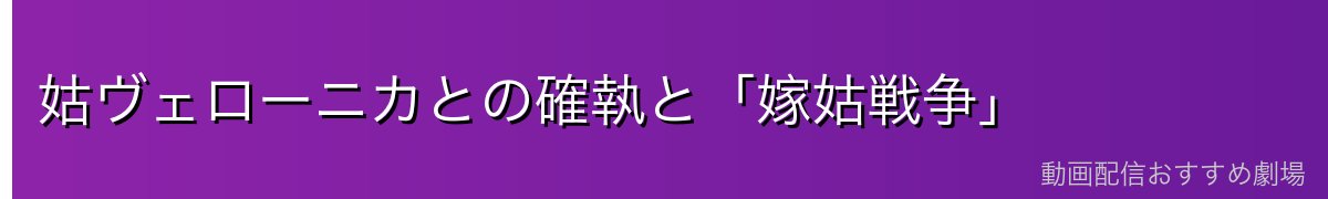 姑ヴェローニカとの確執と「嫁姑戦争」