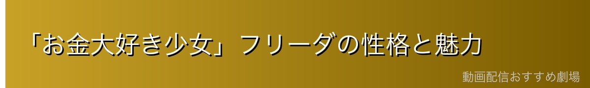 「お金大好き少女」フリーダの性格と魅力