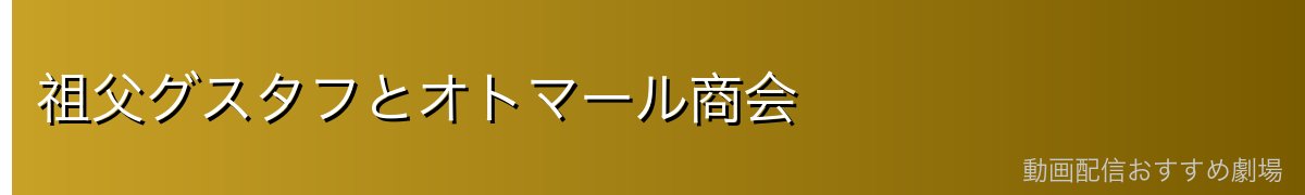 祖父グスタフとオトマール商会