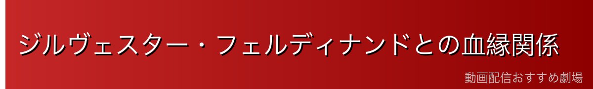 ジルヴェスター・フェルディナンドとの血縁関係