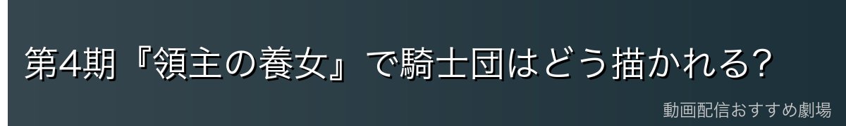 第4期『領主の養女』で騎士団はどう描かれる?