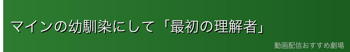 マインの幼馴染にして「最初の理解者」