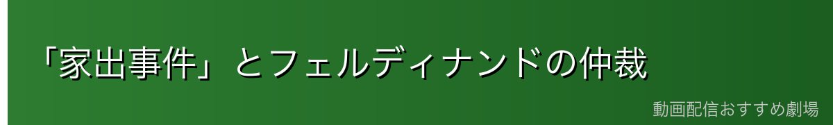 「家出事件」とフェルディナンドの仲裁