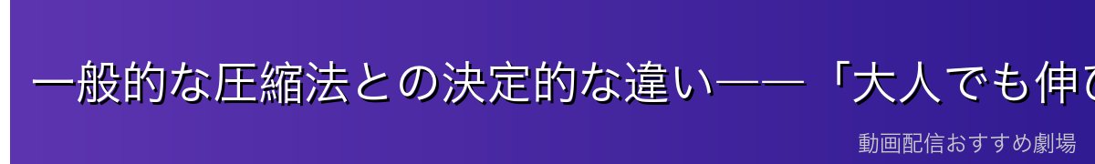 一般的な圧縮法との決定的な違い――「大人でも伸びる」