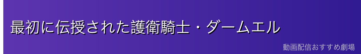最初に伝授された護衛騎士・ダームエル