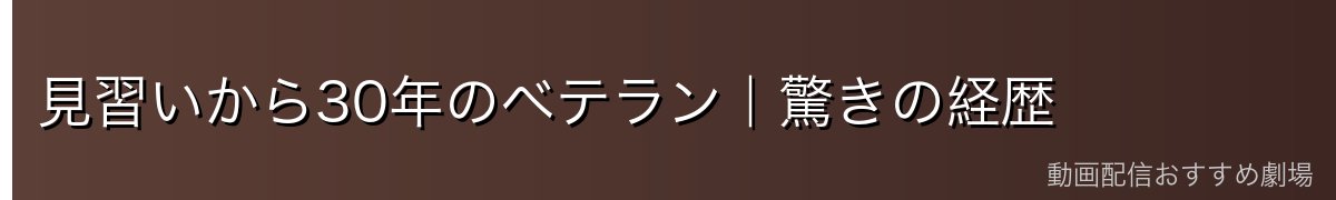 見習いから30年のベテラン|驚きの経歴