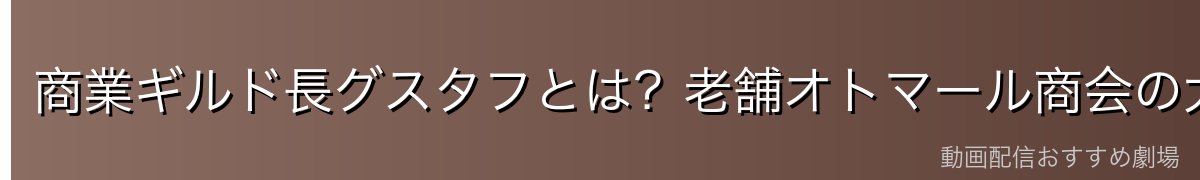 商業ギルド長グスタフとは?老舗オトマール商会の大旦那