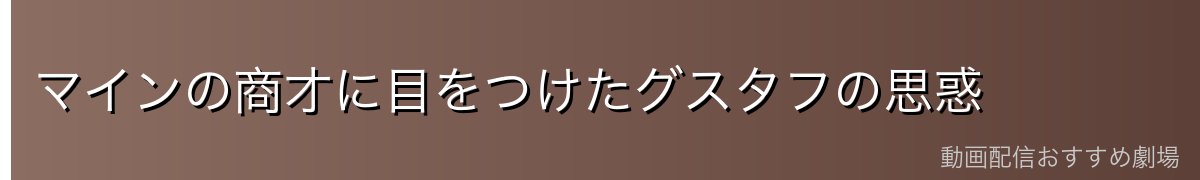 マインの商才に目をつけたグスタフの思惑