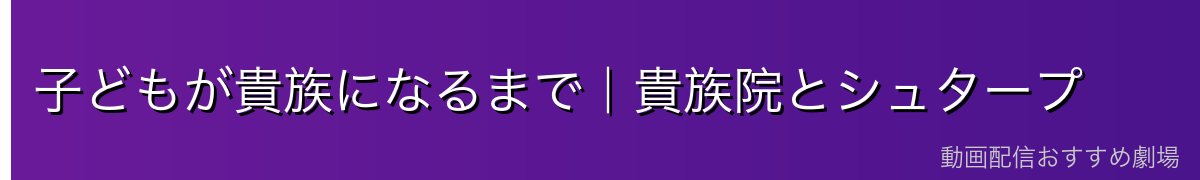 子どもが貴族になるまで｜貴族院とシュタープ