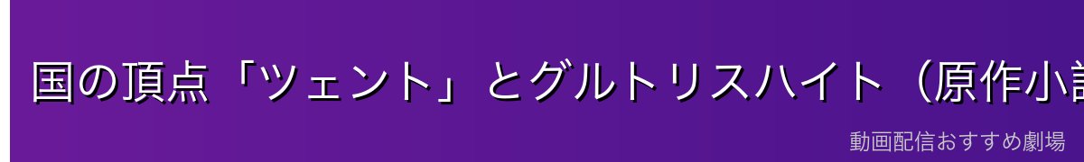 国の頂点「ツェント」とグルトリスハイト（原作小説の範囲）