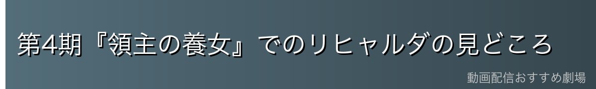 第4期『領主の養女』でのリヒャルダの見どころ