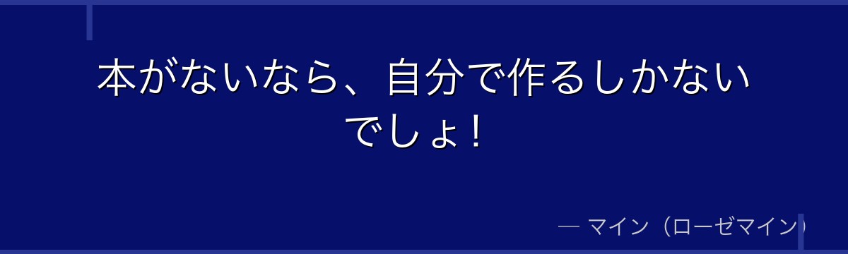 本がないなら、自分で作るしかないでしょ!