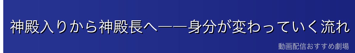 神殿入りから神殿長へ――身分が変わっていく流れ