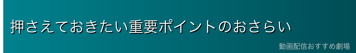 押さえておきたい重要ポイントのおさらい