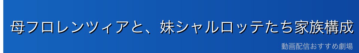 母フロレンツィアと、妹シャルロッテたち家族構成