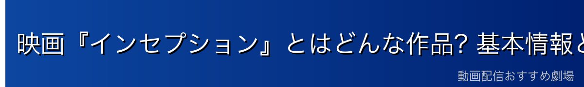 映画『インセプション』とはどんな作品? 基本情報とキャスト