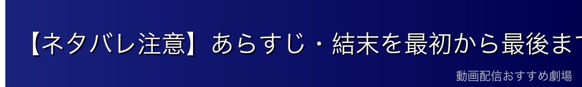 【ネタバレ注意】あらすじ・結末を最初から最後まで解説