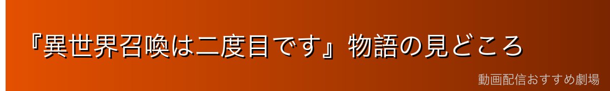 『異世界召喚は二度目です』物語の見どころ