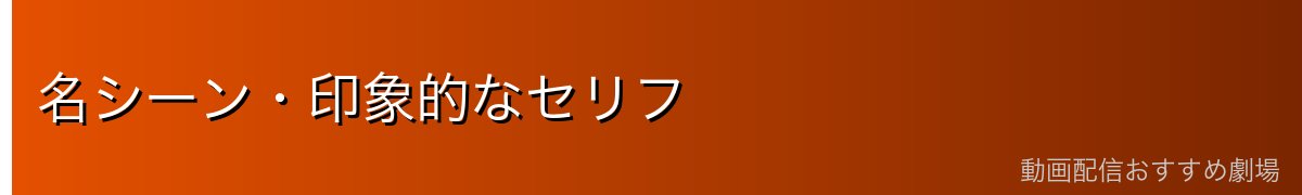 名シーン・印象的なセリフ