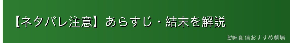 【ネタバレ注意】あらすじ・結末を解説