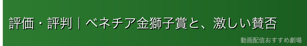評価・評判｜ベネチア金獅子賞と、激しい賛否