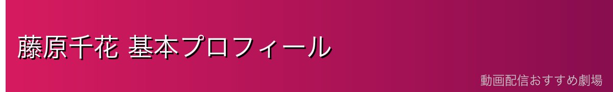 藤原千花 基本プロフィール