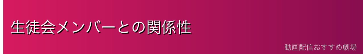 生徒会メンバーとの関係性