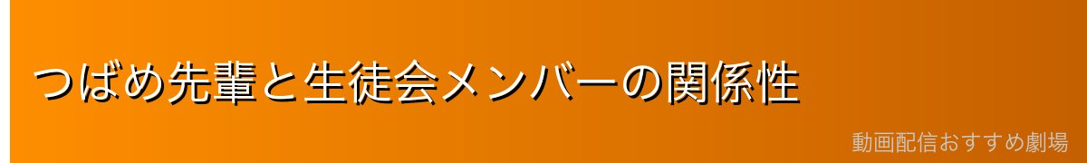 つばめ先輩と生徒会メンバーの関係性