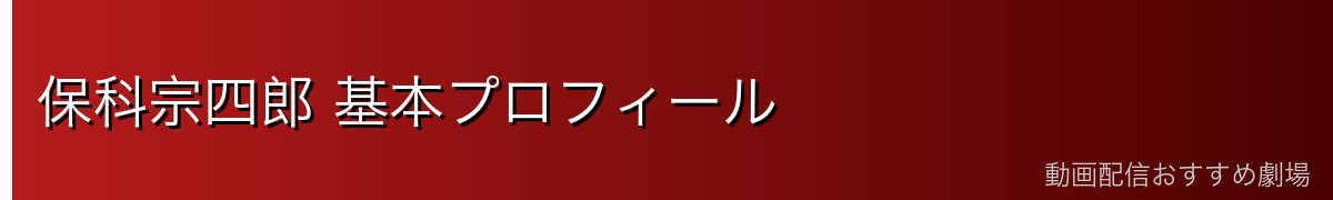 保科宗四郎 基本プロフィール