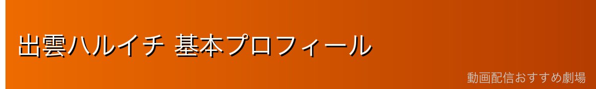 出雲ハルイチ 基本プロフィール