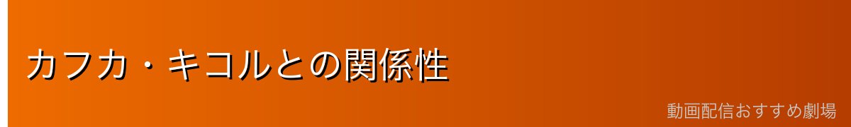 カフカ・キコルとの関係性