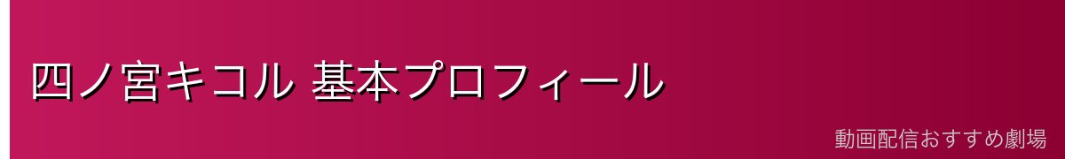 四ノ宮キコル 基本プロフィール