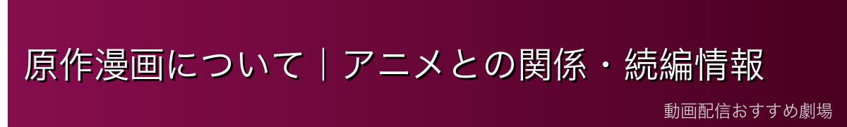 原作漫画について|アニメとの関係・続編情報