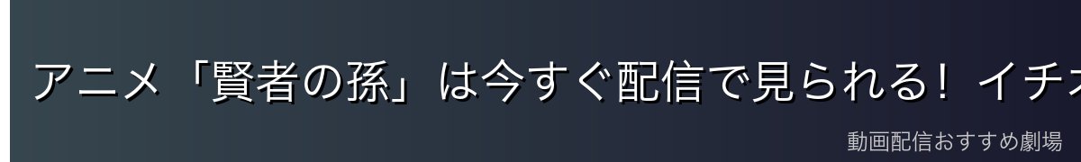 アニメ「賢者の孫」は今すぐ配信で見られる！イチオシはDMM TV