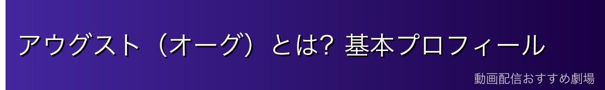 アウグスト（オーグ）とは？基本プロフィール