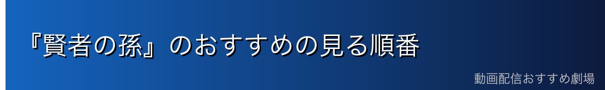 『賢者の孫』のおすすめの見る順番