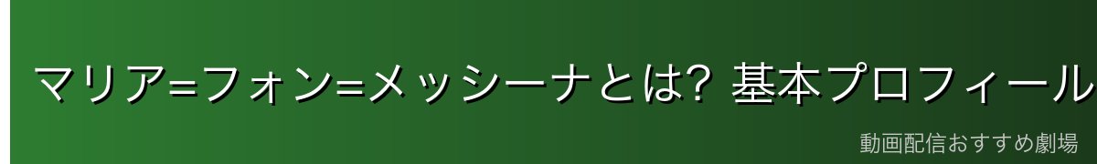 マリア=フォン=メッシーナとは？基本プロフィール