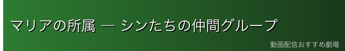 マリアの所属 ― シンたちの仲間グループ
