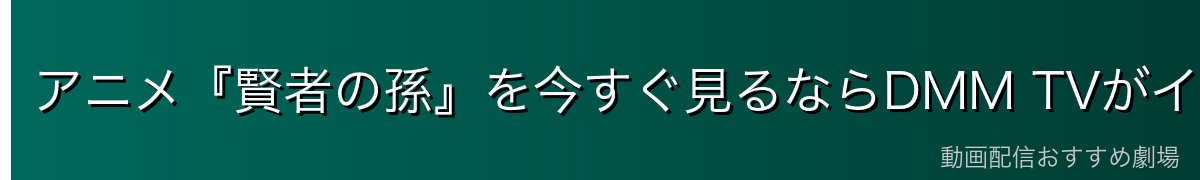 アニメ『賢者の孫』を今すぐ見るならDMM TVがイチオシ