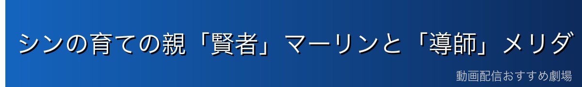シンの育ての親「賢者」マーリンと「導師」メリダ