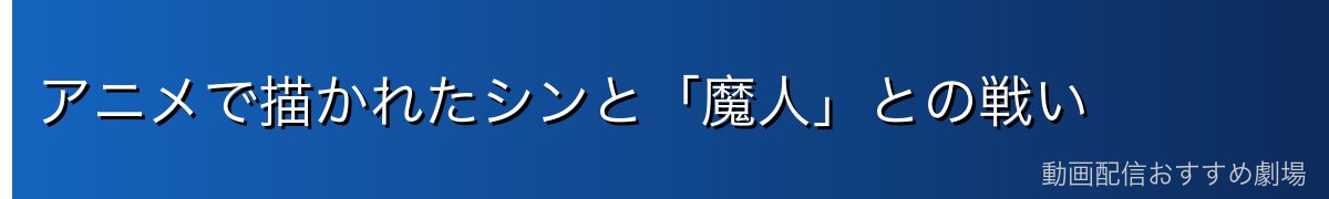 アニメで描かれたシンと「魔人」との戦い