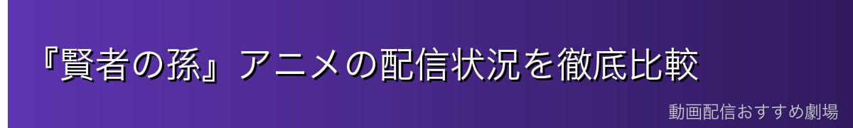 『賢者の孫』アニメの配信状況を徹底比較