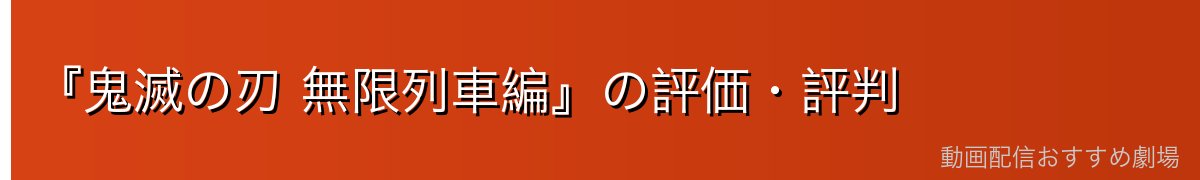 『鬼滅の刃 無限列車編』の評価・評判