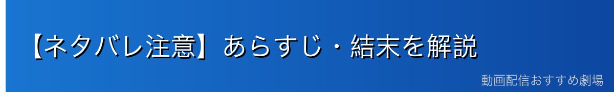 【ネタバレ注意】あらすじ・結末を解説